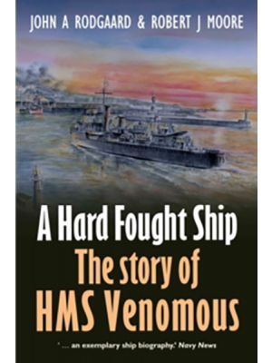 A Hard Fought Ship - The Story of HMS Venomous