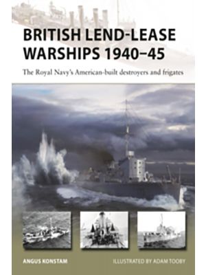 British Lend-Lease Warships 1940–45 - The Royal Navy's American-built destroyers and frigates - PRE ORDER
