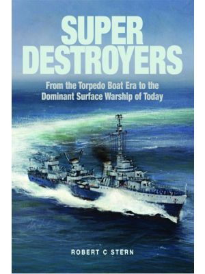 Super Destroyers - From the Torpedo Boat Era to the Dominant Surface Warship of Today