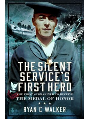 The Silent Service’s First Hero - The First Submariner to Receive the Medal of Honor - PRE ORDER